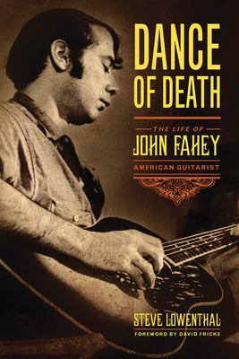 Dance of Death: The Life of John Fahey, American Guitarist By Steve Lowenthal, David Fricke (Foreword by) Cover Image