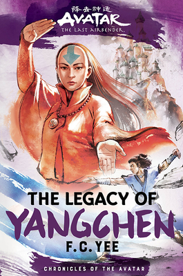 Avatar, the Last Airbender: The Legacy of Yangchen (Chronicles of the Avatar Book 4) By F. C. Yee Cover Image