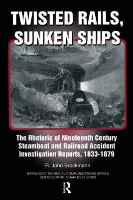 Twisted Rails, Sunken Ships: The Rhetoric of Nineteenth Century Steamboat and Railroad Accident Investigation Reports, 1833-1879 Cover Image