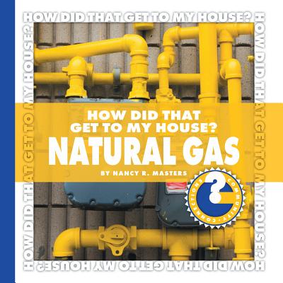 How Did That Get to My House? Natural Gas (Community Connections: How Did That Get to My House?) Cover Image