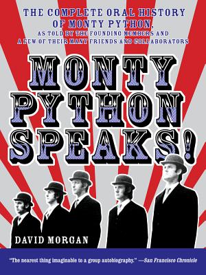 Monty Python Speaks!: The Complete Oral History of Monty Python, as Told by the Founding Members and a Few of Their Many Friends and Collaborators By David Morgan, John Oliver (Foreword by) Cover Image