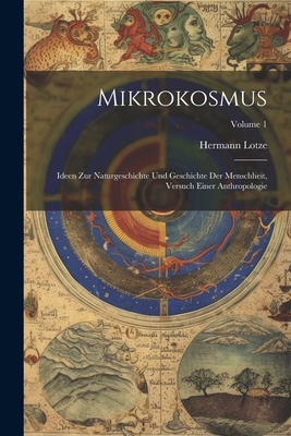 Mikrokosmus: Ideen Zur Naturgeschichte Und Geschichte Der Menschheit, Versuch Einer Anthropologie; Volume 1 Cover Image