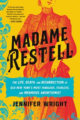 Cover Image for Madame Restell: The Life, Death, and Resurrection of Old New York’s Most Fabulous, Fearless, and Infamous Abortionist