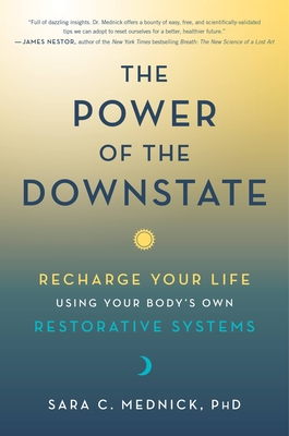 The Power of the Downstate: Recharge Your Life Using Your Body's Own Restorative Systems By Sara Mednick Cover Image