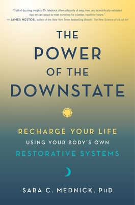 The Power of the Downstate: Recharge Your Life Using Your Body's Own Restorative Systems Cover Image