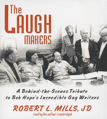 The Laugh Makers: A Behind-The-Scenes Tribute to Bob Hope's Incredible Gag Writers Cover Image