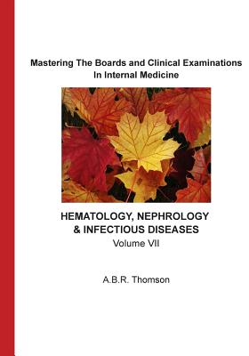 Mastering The Boards and Clinical Examinations In Internal Medicine - Hematology, Nephrology, Infectious Diseases: Volume VII