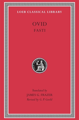 Fasti (Loeb Classical Library #253) By Ovid, James G. Frazer (Translator), G. P. Goold (Revised by) Cover Image