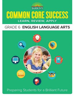 Common Core Success Grade 6 English Language Arts: Preparing Students for a Brilliant Future (Barron's Common Core Success) Cover Image