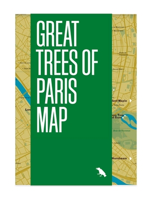 Great Trees of Paris Map: Guide to the Oldest, Rarest and Historical Trees of Paris By Amy Kupec Larue, Barnabe Moinard (Photographer), Blue Crow Media (Editor) Cover Image