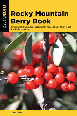 Rocky Mountain Berry Book: Finding, Identifying, and Preparing Berries and Fruits Throughout the Rocky Mountains (Nuts and Berries) Cover Image