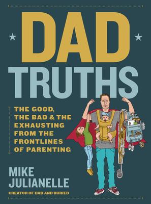Dad Truths: The Good, the Bad, and the Exhausting from the Frontlines of Parenting Cover Image