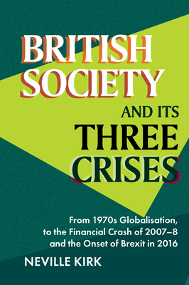 British Society and Its Three Crises: From 1970s Globalisation, to the Financial Crash of 2007-8 and the Onset of Brexit in 2016 Cover Image