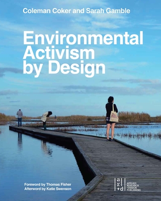 Environmental Activism by Design By Coleman Coker (Editor), Sarah Gamble (Editor), Thomas Fisher (Contribution by) Cover Image
