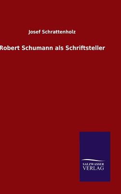 Robert Schumann als Schriftsteller By Josef Schrattenholz Cover Image