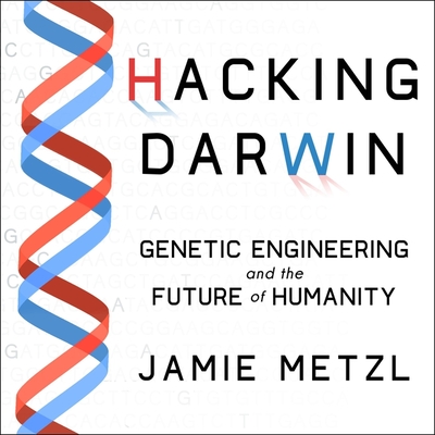 Hacking Darwin Lib/E: Genetic Engineering and the Future of Humanity By Eric Martin (Read by), Jamie Metzl Cover Image