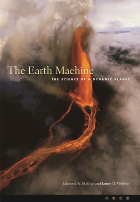 The Earth Machine: The Science of a Dynamic Planet By Edmond Mathez, James Webster Cover Image