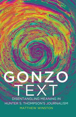 Gonzo Text: Disentangling Meaning in Hunter S. Thompson's Journalism (Media and Culture #11) By Sut Jhally (Editor), Justin Lewis (Editor), Matthew Winston Cover Image
