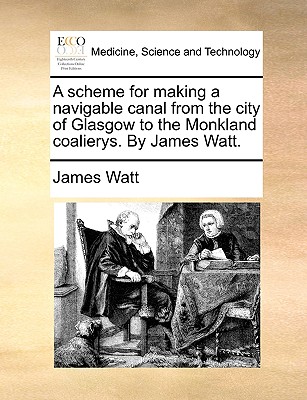A Scheme for Making a Navigable Canal from the City of Glasgow to the Monkland Coalierys. by James Watt. By James Watt Cover Image