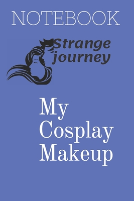 My Cosplay Makeup Charts: Make Up Charts to Brainstorm Ideas and Practice Your Cosplay Make-Up Looks [Book]