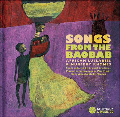 Songs from the Baobab: African Lullabies & Nursery Rhymes By Chantal Grosléziat (Compiled by), Paul Mindy (Producer), Elodie Nouhen (Illustrator) Cover Image