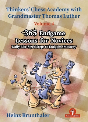 365 Endgame Lessons for Novices: Daily Bite-Sized Steps to Endgame Mastery (Thinkers' Chess Academy with Thomas Luther)