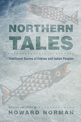 Northern Tales: Traditional Stories of Eskimo and Indian Peoples By Howard Norman (Editor) Cover Image