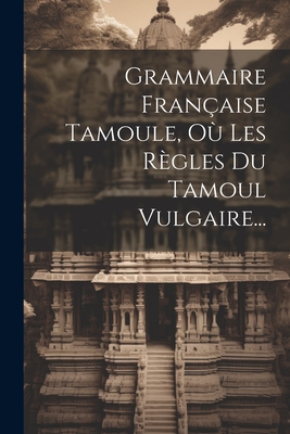 Grammaire Française Tamoule, Où Les Règles Du Tamoul Vulgaire... Cover Image