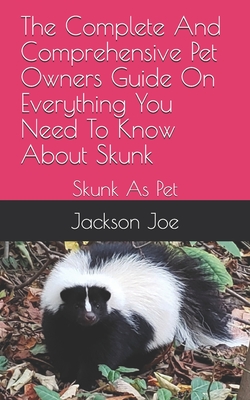 The Complete And Comprehensive Pet Owners Guide On Everything You Need To Know About Skunk: Skunk As Pet