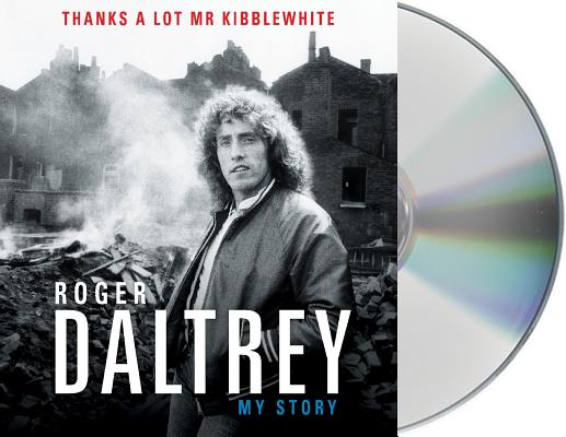 Thanks a Lot Mr Kibblewhite: My Story By Roger Daltrey, Roger Daltrey (Read by) Cover Image