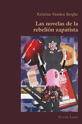 Las Novelas de la Rebelión Zapatista (Hispanic Studies: Culture and Ideas #49) By Claudio Canaparo (Editor), Kristine Vanden Berghe Cover Image