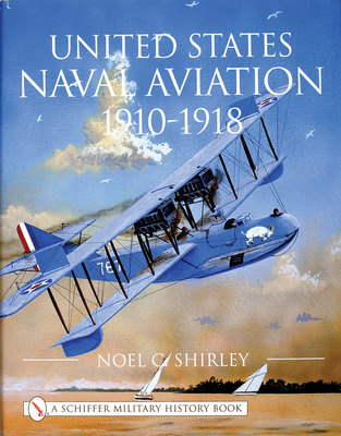 United States Naval Aviation 1910-1918 (Schiffer Book for Designers & Collectors)