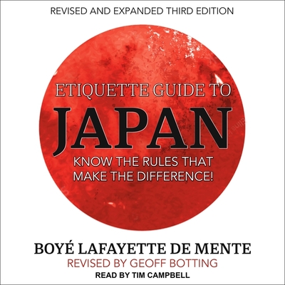 Etiquette Guide to Japan Lib/E: Know the Rules That Make the Difference! By Tim Campbell (Read by), Boye Lafayette de Mente, Geoff Botting (Contribution by) Cover Image