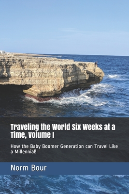 Traveling the World Six Weeks at a Time, Volume I: How the Baby Boomer Generation can Travel Like the Millennials! By Norm Bour The Original Traveling Normad Cover Image