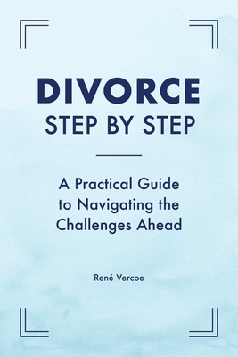 Divorce Step by Step: A Practical Guide to Navigating the Challenges Ahead By René Vercoe Cover Image