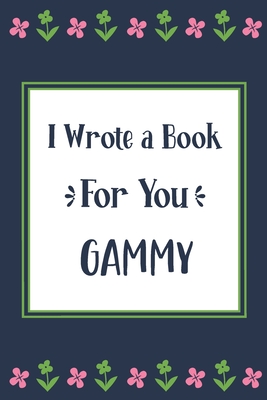 I Wrote a Book For You Gammy: Fill In The Blank Book With Prompts, Unique Gammy Gifts From Grandchildren, Personalized Keepsake By Pickled Pepper Press Cover Image