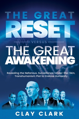 The Great Reset Versus The Great Awakening: Revealing the Nefarious, Surveillance-Under-The-Skin, Transhumanism Plot to Enslave Humanity By Clay Clark Cover Image