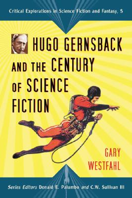 Cover for Hugo Gernsback and the Century of Science Fiction (Critical Explorations in Science Fiction and Fantasy #5)