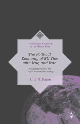 The Political Economy of EU Ties with Iraq and Iran: An Assessment of the Trade-Peace Relationship (Political Economy of the Middle East) Cover Image