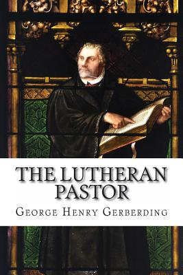 The Lutheran Pastor By George Henry Gerberding Cover Image