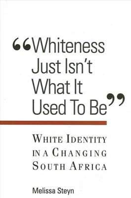 Whiteness Just Isn't What It Used to Be: White Identity in a Changing South Africa (Suny Series) By Melissa Steyn Cover Image