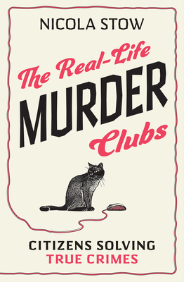 The Real-Life Murder Clubs: Citizens Solving True Crimes By Nicola Stow Cover Image