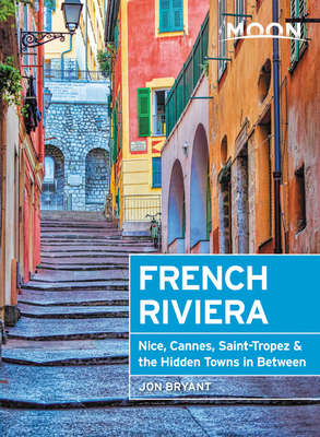 Moon French Riviera: Nice, Cannes, Saint-Tropez, and the Hidden Towns in Between (Travel Guide) By Jon Bryant Cover Image