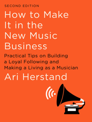 How To Make It in the New Music Business: Practical Tips on Building a Loyal Following and Making a Living as a Musician Cover Image