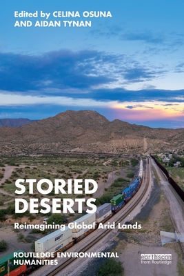 Storied Deserts: Reimagining Global Arid Lands (Routledge Environmental Humanities) Cover Image