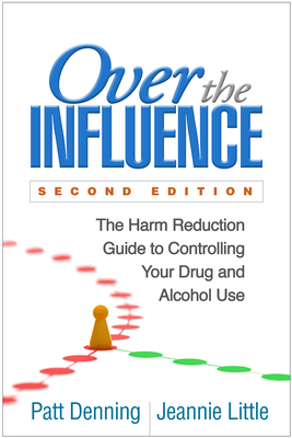 Over the Influence, Second Edition: The Harm Reduction Guide to Controlling Your Drug and Alcohol Use By Patt Denning, PhD, Jeannie Little, LCSW Cover Image