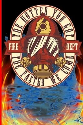 The Hotter You Got The Faster We Come Fire Dept: The notebook for each fireman and friend of the fire brigade firefigther. By Guido Gottwald, Gdimido Art Cover Image