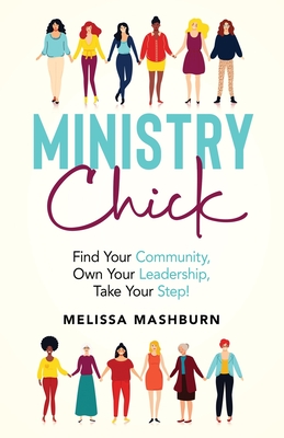 Ministry Chick: Find Your Community, Own Your Leadership, Take Your Step! By Melissa Mashburn Cover Image