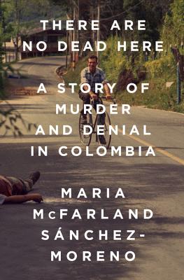 There Are No Dead Here: A Story of Murder and Denial in Colombia Cover Image