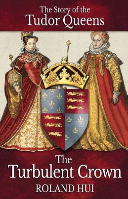 The Turbulent Crown: The Story of the Tudor Queens Cover Image